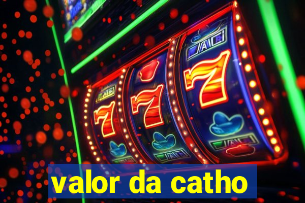 valor da catho