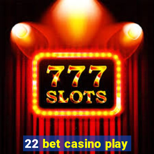 22 bet casino play