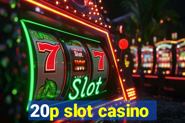 20p slot casino