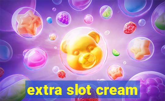 extra slot cream