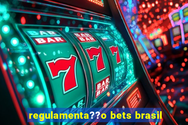 regulamenta??o bets brasil