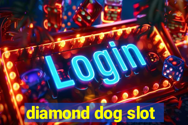 diamond dog slot