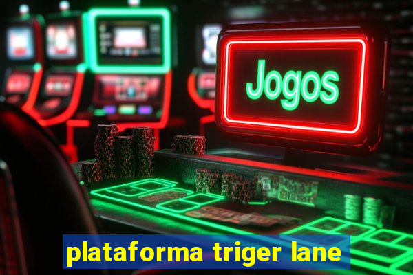 plataforma triger lane