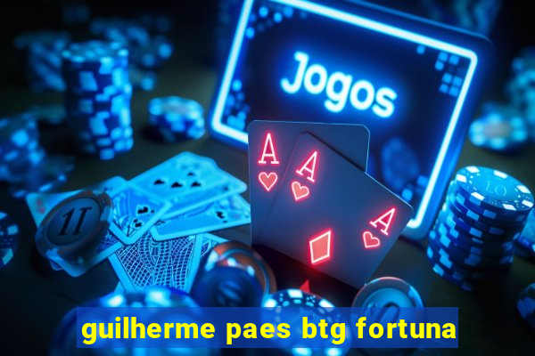 guilherme paes btg fortuna