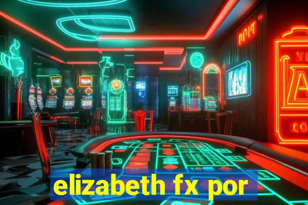 elizabeth fx por