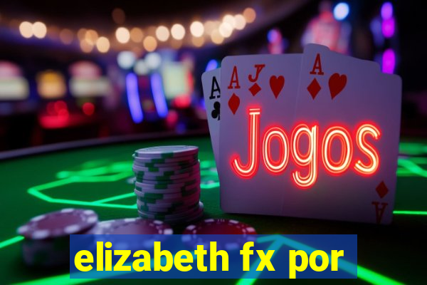 elizabeth fx por