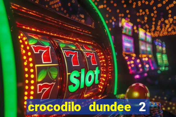 crocodilo dundee 2 filme completo dublado