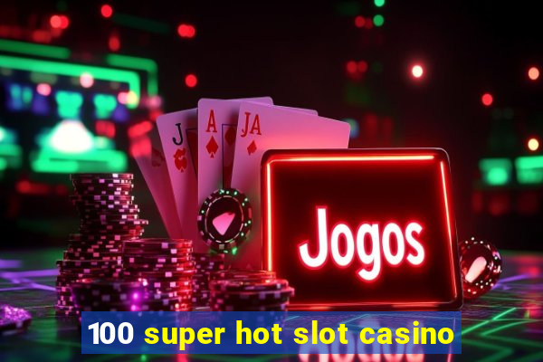 100 super hot slot casino