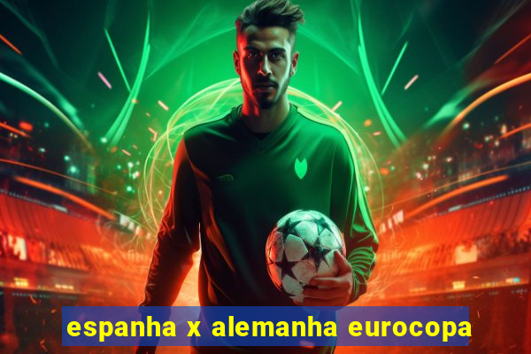 espanha x alemanha eurocopa