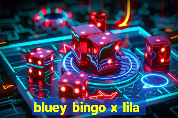 bluey bingo x lila