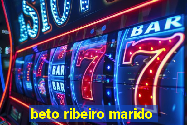 beto ribeiro marido