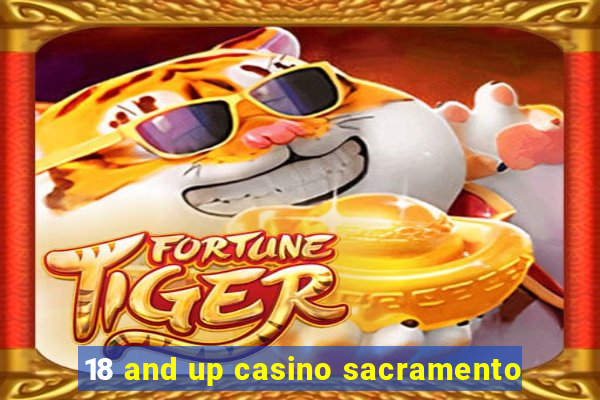 18 and up casino sacramento