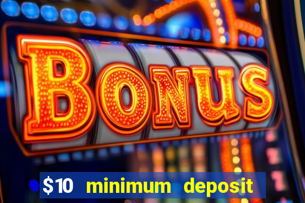 $10 minimum deposit online casino