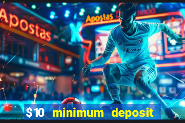 $10 minimum deposit online casino