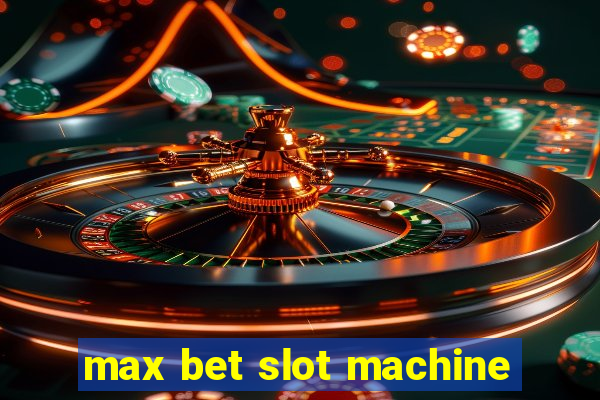 max bet slot machine