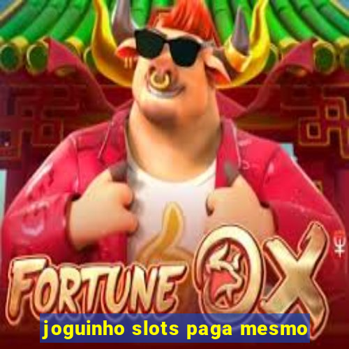 joguinho slots paga mesmo