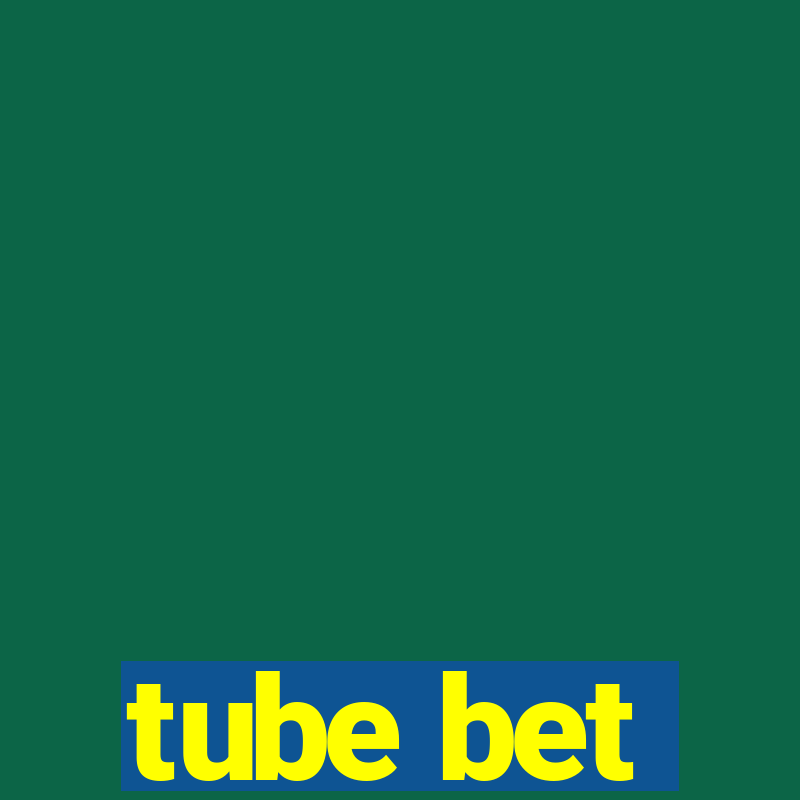 tube bet