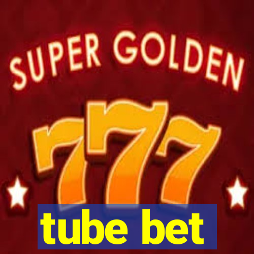 tube bet