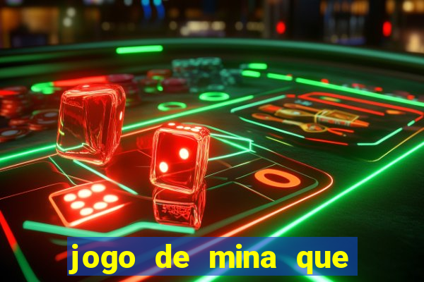 jogo de mina que ganha dinheiro