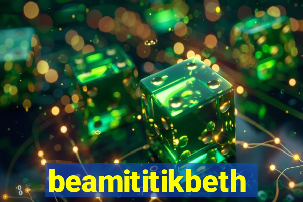 beamititikbeth