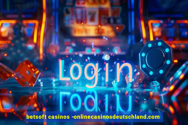 betsoft casinos -onlinecasinosdeutschland.com