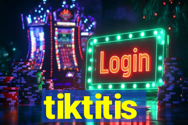 tiktitis