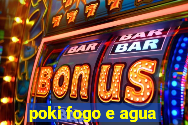 poki fogo e agua