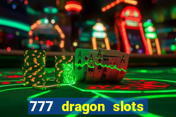 777 dragon slots casino games