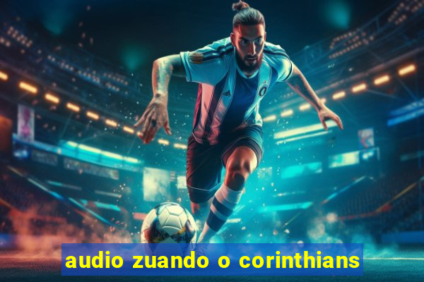 audio zuando o corinthians