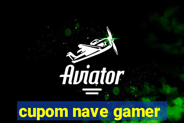 cupom nave gamer