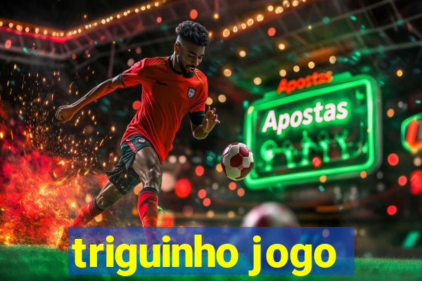 triguinho jogo