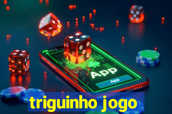 triguinho jogo