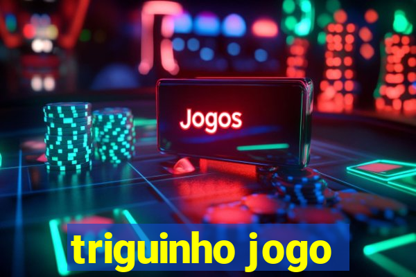 triguinho jogo