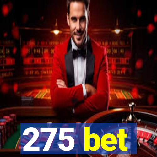 275 bet