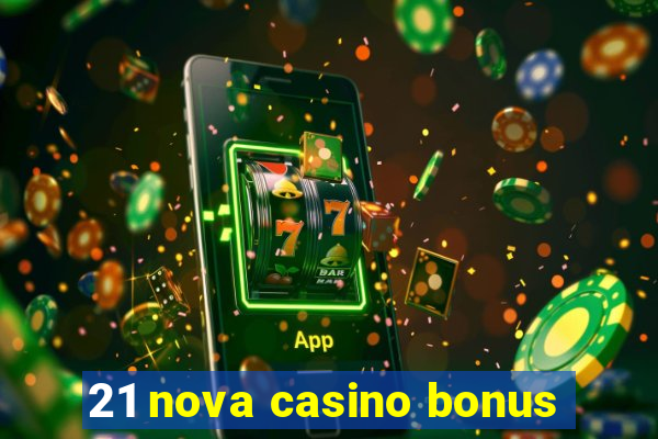 21 nova casino bonus