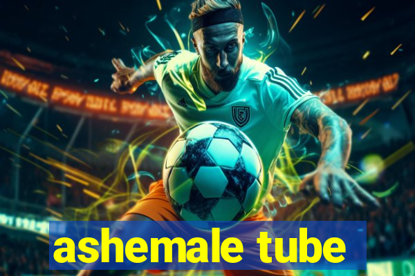 ashemale tube