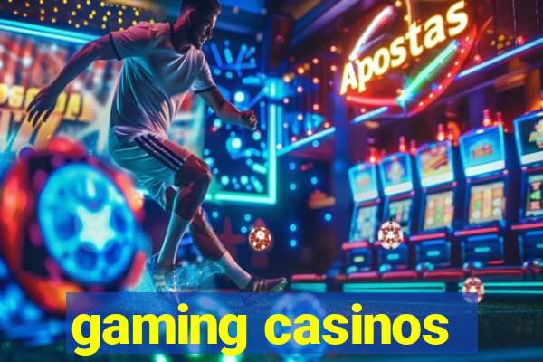 gaming casinos