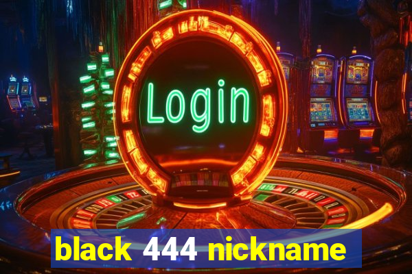 black 444 nickname