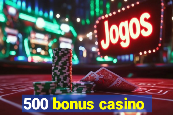 500 bonus casino