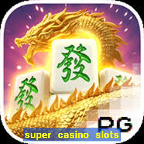 super casino slots ganhar dinheiro