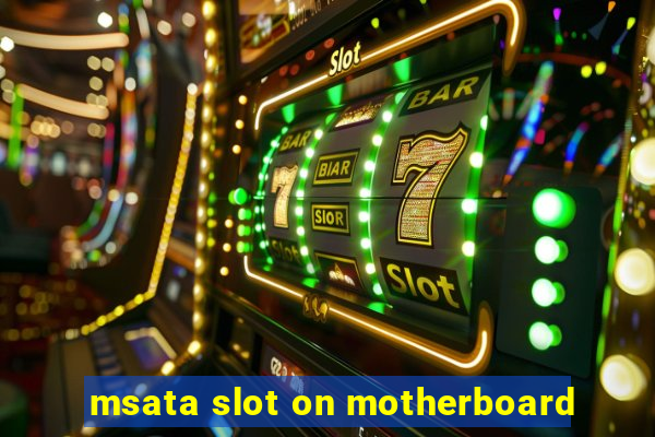 msata slot on motherboard