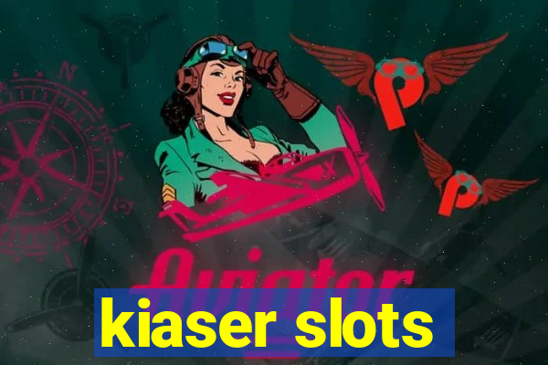 kiaser slots