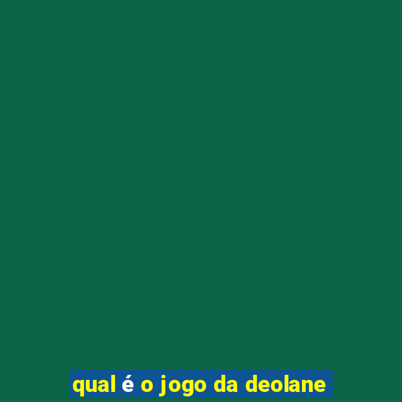 qual é o jogo da deolane