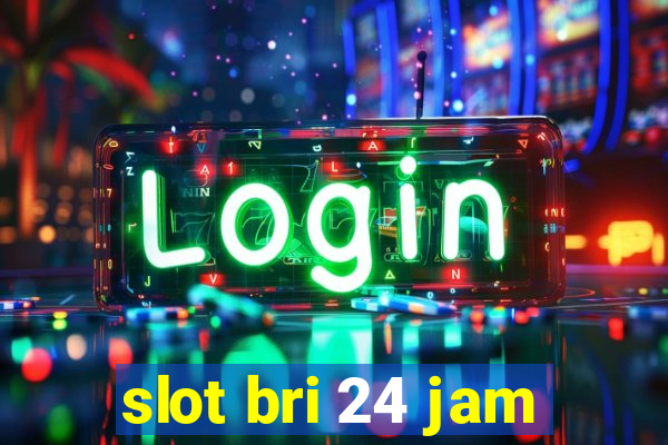 slot bri 24 jam