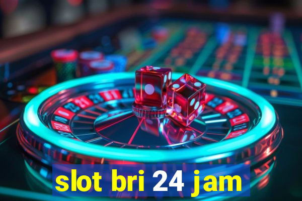 slot bri 24 jam