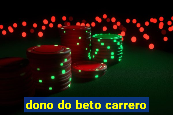 dono do beto carrero