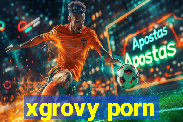 xgrovy porn