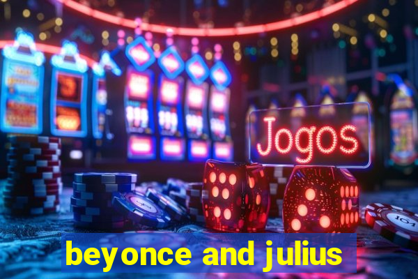 beyonce and julius