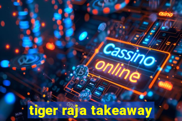 tiger raja takeaway