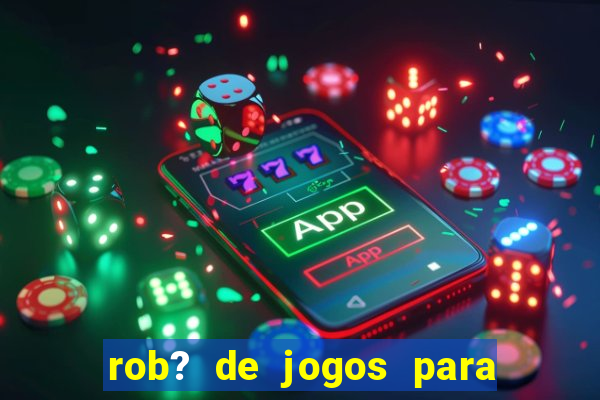 rob? de jogos para ganhar dinheiro